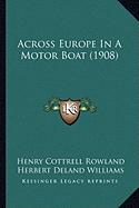 Across Europe In A Motor Boat (1908) - Rowland, Henry Cottrell