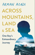 Across Mountains, Land and Sea: One Boy's Extraordinary Journey