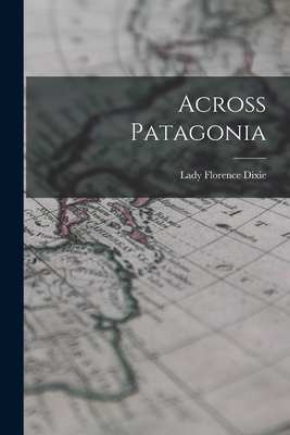 Across Patagonia - Dixie, Florence