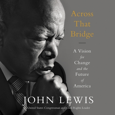 Across That Bridge: A Vision for Change and the Future of America - Lewis, John, and David, Keith (Read by)