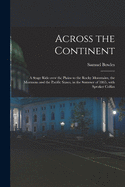 Across the Continent [microform]: a Stage Ride Over the Plains to the Rocky Mountains, the Mormons and the Pacific States, in the Summer of 1865, With Speaker Colfax