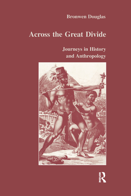 Across the Great Divide: Journeys in History and Anthropology - Douglas, Bronwen