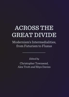 Across the Great Divide: Modernism (Tm)S Intermedialities, from Futurism to Fluxus - Davies, Rhys (Editor), and Townsend, Christopher (Editor)
