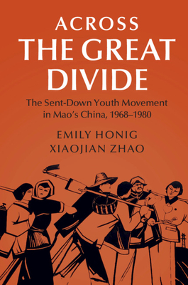 Across the Great Divide: The Sent-down Youth Movement in Mao's China, 1968-1980 - Honig, Emily, and Zhao, Xiaojian