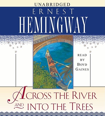 Across the River and Into the Trees - Hemingway, Ernest, and Gaines, Boyd (Read by)