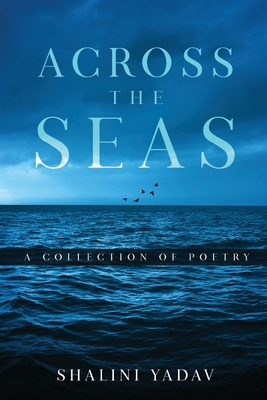 Across the Seas - A Collection of Poetry - Yadav, Shalini