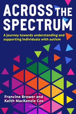 Across the Spectrum: A journey towards understanding and supporting autistic individuals - Brower, Francine, and Cox, Keith MacKenzie