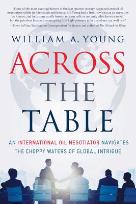 Across the Table: An International Oil Negotiator Navigates the Choppy Waters of Global Intrigue - Young, William a