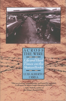 Across the Wire: Life and Hard Times on the Mexican Border - Urrea, Luis