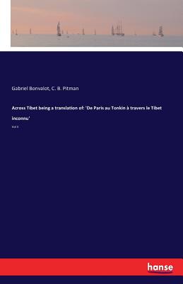 Across Tibet being a translation of: 'De Paris au Tonkin  travers le Tibet inconnu': Vol II - Bonvalot, Gabriel, and Pitman, C B