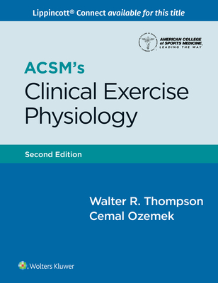 Acsm's Clinical Exercise Physiology - Acsm, and Thompson, Walter R, PhD, FACSM