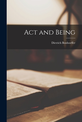 Act and Being - Bonhoeffer, Dietrich 1906-1945