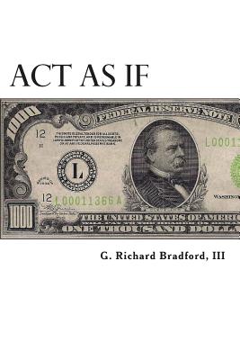 Act As If: Question Everything, Set Life Goals, Achieve. What are you waiting for? - Bradford, G Richard, III