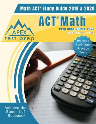 ACT Math Prep Book 2019 & 2020: Math ACT Study Guide 2019 & 2020 with Practice Tests (Includes Two Math Practice Tests) - Apex Test Prep