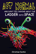 ACT Normal and Don't Tell Anyone about the Ladder Into Space: Read It Yourself Chapter Books