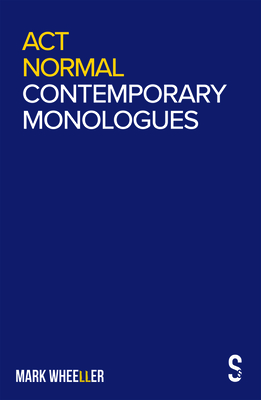 Act Normal: Mark Wheeller Contemporary Monologues - Wheeller, Mark