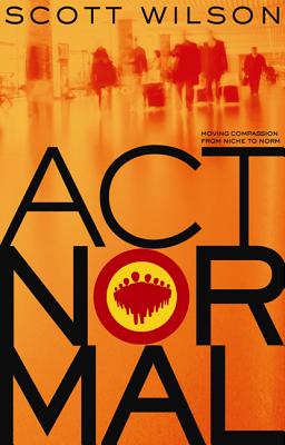Act Normal: Moving Compassion from Niche to Norm - Wilson, Scott