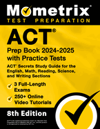 ACT Prep Book 2024-2025 with Practice Tests - 3 Full-Length Exams, 250+ Online Video Tutorials, ACT Secrets Study Guide for the English, Math, Reading, Science, and Writing Sections: [8th Edition]