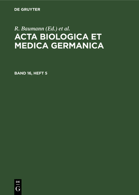 ACTA Biologica Et Medica Germanica. Band 16, Heft 5 - Baumann, R (Editor), and Dutz, H (Editor), and Graffi, A (Editor)