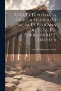 ACTA Et Diplomata Graeca Medii Aevi Sacra Et Profana Collecta, Ed. F.Miklosich Et I.Muller