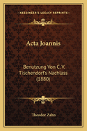 Acta Joannis: Benutzung Von C. V. Tischendorf's Nachlass (1880)