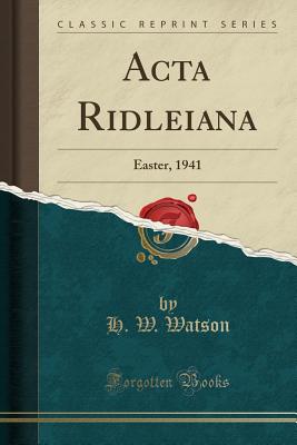 ACTA Ridleiana: Easter, 1941 (Classic Reprint) - Watson, H W