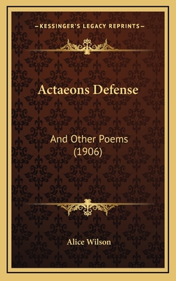 Actaeons Defense: And Other Poems (1906) - Wilson, Alice
