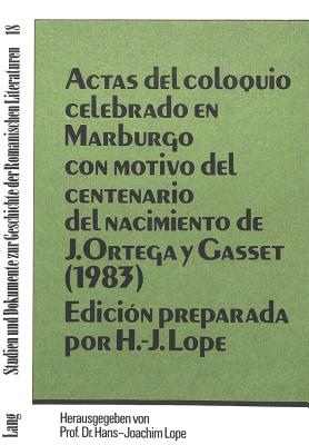 Actas del Coloquio Celebrado En Marburgo Con Motivo del Centenario del Nacimiento de J. Ortega Y Gasset (1983): Edici?n Preparada Por Hans-Joachim Lope - Lope, Hans-Joachim (Editor)