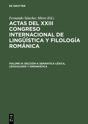 Actas del XXIII Congreso Internacional de Ling??stica y Filolog?a Romnica, Volume III, Secci?n 4: Semntica l?xica, lexicolog?a y onomstica - Snchez Miret, Fernando (Editor)