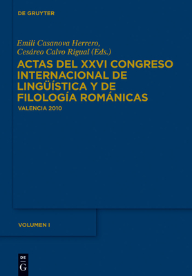 Actas del XXVI Congreso Internacional de Lingstica y de Filologa Romnicas Actas del XXVIe Congrs Internacional de Lingstica y Filologia Romniques - Casanova Herrero, Emili (Editor), and Calvo Rigual, Cesareo (Editor)