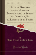 Acte de Garantie Pour La Liberte Individuelle, La Surete Du Domicile, Et La Liberte de la Presse (Classic Reprint)