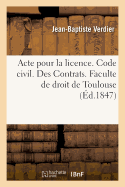 Acte Pour La Licence. Code Civil. Des Contrats. Code de Proc?dure. Des Ajournements, Des Actions: En G?n?ral Du Tribunal O? Se Portent Toutes Les Actions. Code de Commerce. Soci?t? En Nom Collectif