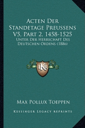 Acten Der Standetage Preussens V5, Part 2, 1458-1525: Unter Der Herrschaft Des Deutschen Ordens (1886)