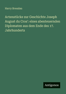 Actenstucke Zur Geschichte Joseph August Du Cros': Eines Abenteuernden Diplomaten Aus Dem Ende Des 17 Jahrhunderts (1875)