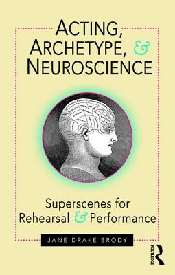 Acting, Archetype, and Neuroscience: Superscenes for Rehearsal and Performance - Brody, Jane ake