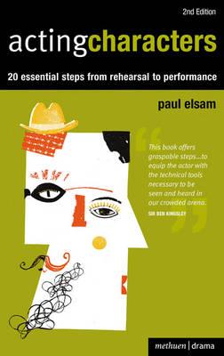 Acting Characters: 20 simple steps from rehearsal to performance - Elsam, Paul