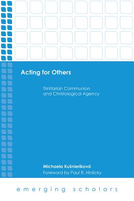 Acting for Others: Trinitarian Communion and Christological Agency - Kusnierikova, Michaela