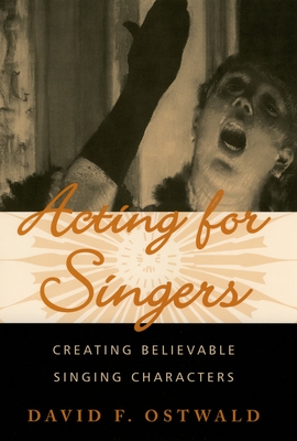 Acting for Singers: Creating Believable Singing Characters - Ostwald, David F