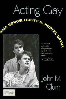 Acting Gay: Male Homosexuality in Modern Drama - Clum, John