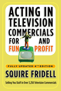 Acting in Television Commercials for Fun and Profit, 4th Edition: Fully Updated 4th Edition