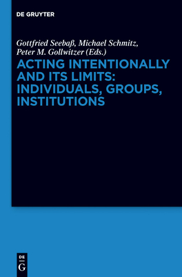 Acting Intentionally and Its Limits: Individuals, Groups, Institutions: Interdisciplinary Approaches - Seeba, Gottfried (Editor), and Schmitz, Michael (Editor), and Gollwitzer, Peter M (Editor)