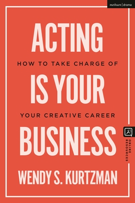 Acting Is Your Business: How to Take Charge of Your Creative Career - Kurtzman, Wendy S, and Volz, Jim (Editor)