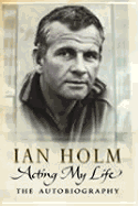 Acting My Life: The Autobiography - Holm, Ian