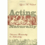 Acting Naturally: Victorian Theatricality and Authenticity