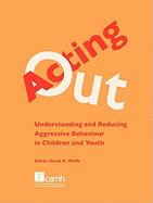 Acting Out: Understanding and Reducing Aggressive Behaviour in Children and Youth