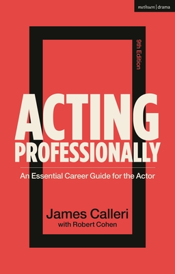 Acting Professionally: An Essential Career Guide for the Actor - Cohen, Robert, and Calleri, James