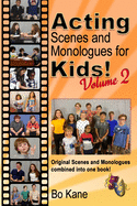 Acting Scenes and Monologues for Kids! Volume 2: Original Scenes and Monologues Combined Into One Book