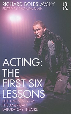 Acting: The First Six Lessons: Documents from the American Laboratory Theatre - Boleslavsky, Richard, and Blair, Rhonda, Professor (Editor)