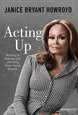 Acting Up: Winning in Business and Life Using Down-Home Wisdom - Howroyd, Janice Bryant