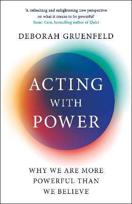 Acting with Power: Why We Are More Powerful than We Believe - Gruenfeld, Deborah
